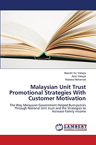 Stock image for Malaysian Unit Trust Promotional Strategies With Customer Motivation: The Way Malaysian Government Helped Bumiputra's Through National Unit trust and the Strategies to Increase Family income for sale by Lucky's Textbooks