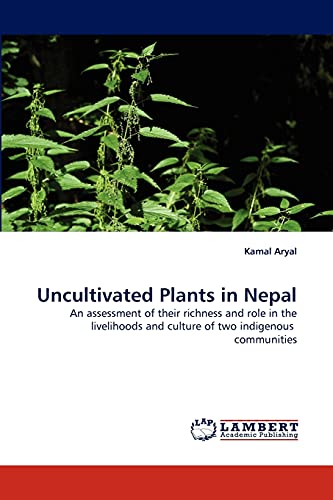 Stock image for Uncultivated Plants in Nepal: An assessment of their richness and role in the livelihoods and culture of two indigenous communities for sale by Lucky's Textbooks