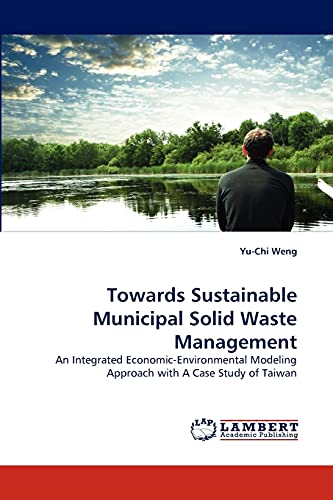 Stock image for Towards Sustainable Municipal Solid Waste Management: An Integrated Economic-Environmental Modeling Approach with A Case Study of Taiwan for sale by Lucky's Textbooks