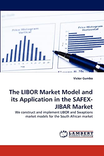 9783838353722: The LIBOR Market Model and its Application in the SAFEX-JIBAR Market: We construct and implement LIBOR and Swaptions market models for the South African market