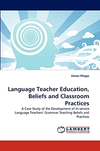 Stock image for Language Teacher Education, Beliefs and Classroom Practices: A Case Study of the Development of In-service Language Teachers? Grammar Teaching Beliefs and Practices for sale by Lucky's Textbooks