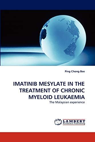 9783838355832: IMATINIB MESYLATE IN THE TREATMENT OF CHRONIC MYELOID LEUKAEMIA: The Malaysian experience