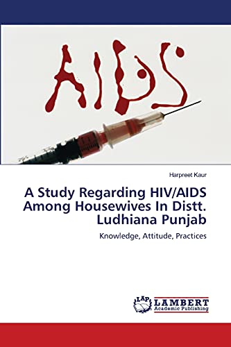 9783838356037: A STUDY REGARDING HIV/AIDS AMONG HOUSEWIVES IN DISTT. LUDHIANA PUNJAB.: KNOWLEDGE, ATTITUDE, PRACTICES.