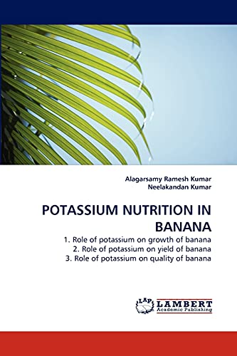 Stock image for POTASSIUM NUTRITION IN BANANA: 1. Role of potassium on growth of banana 2. Role of potassium on yield of banana 3. Role of potassium on quality of banana for sale by Lucky's Textbooks