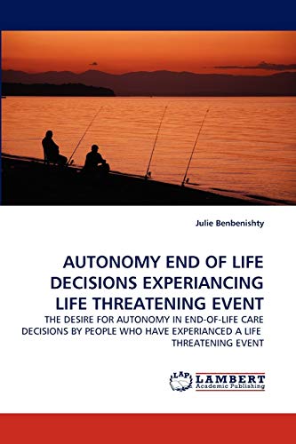 Stock image for AUTONOMY END OF LIFE DECISIONS EXPERIANCING LIFE THREATENING EVENT: THE DESIRE FOR AUTONOMY IN END-OF-LIFE CARE DECISIONS BY PEOPLE WHO HAVE EXPERIANCED A LIFE THREATENING EVENT for sale by Lucky's Textbooks