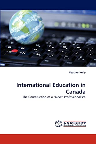 Stock image for International Education in Canada: The Construction of a ?New? Professionalism for sale by Lucky's Textbooks