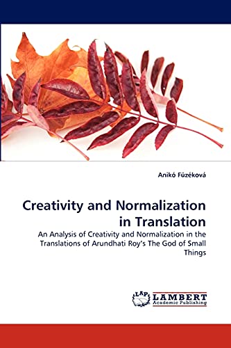 Beispielbild fr Creativity and Normalization in Translation: An Analysis of Creativity and Normalization in the Translations of Arundhati Roy's The God of Small Things zum Verkauf von Lucky's Textbooks