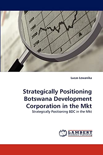 Stock image for Strategically Positioning Botswana Development Corporation in the Mkt: Strategically Positioning BDC in the Mkt for sale by Lucky's Textbooks