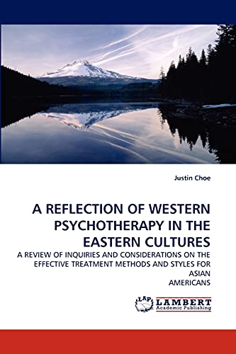 Imagen de archivo de A REFLECTION OF WESTERN PSYCHOTHERAPY IN THE EASTERN CULTURES: A REVIEW OF INQUIRIES AND CONSIDERATIONS ON THE EFFECTIVE TREATMENT METHODS AND STYLES FOR ASIAN AMERICANS a la venta por Lucky's Textbooks
