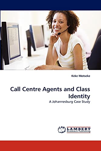 Call Centre Agents and Class Identity: A Johannesburg Case Study (9783838359267) by Motseke, Keke