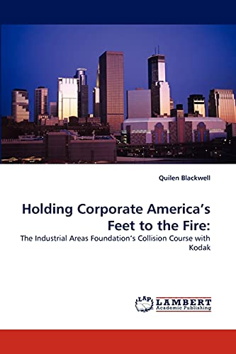 Stock image for Holding Corporate America?s Feet to the Fire:: The Industrial Areas Foundation?s Collision Course with Kodak for sale by Lucky's Textbooks