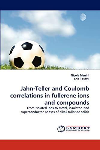 Imagen de archivo de Jahn-Teller and Coulomb correlations in fullerene ions and compounds: From isolated ions to metal, insulator, and superconductor phases of alkali fulleride solids a la venta por medimops