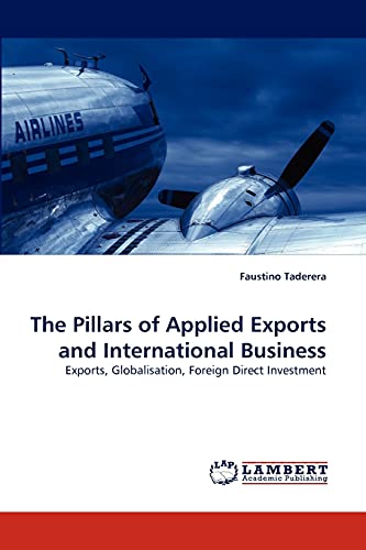 Stock image for The Pillars of Applied Exports and International Business: Exports, Globalisation, Foreign Direct Investment for sale by Lucky's Textbooks