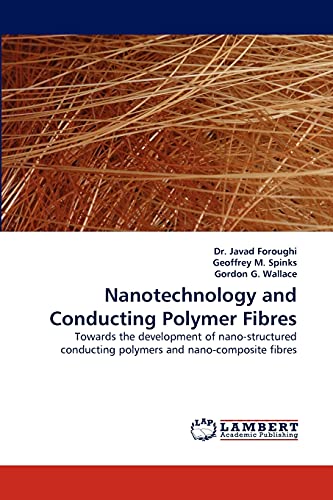 Nanotechnology and Conducting Polymer Fibres: Towards the development of nano-structured conducting polymers and nano-composite fibres (9783838363080) by Foroughi, Dr. Javad; M. Spinks, Geoffrey; G. Wallace, Gordon