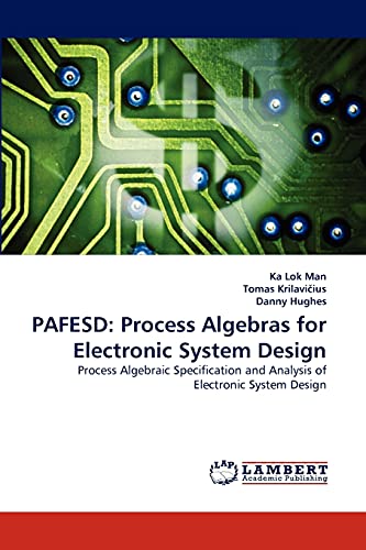 Stock image for PAFESD: Process Algebras for Electronic System Design: Process Algebraic Specification and Analysis of Electronic System Design for sale by Lucky's Textbooks