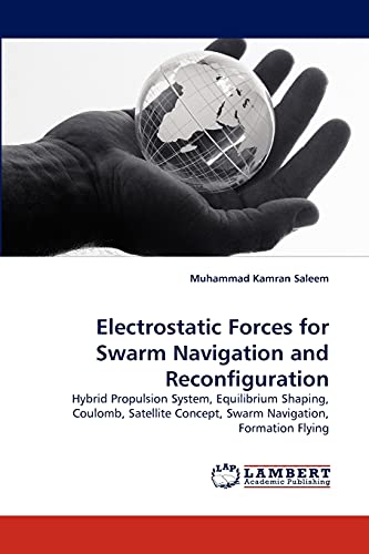 Stock image for Electrostatic Forces for Swarm Navigation and Reconfiguration: Hybrid Propulsion System, Equilibrium Shaping, Coulomb, Satellite Concept, Swarm Navigation, Formation Flying for sale by Lucky's Textbooks