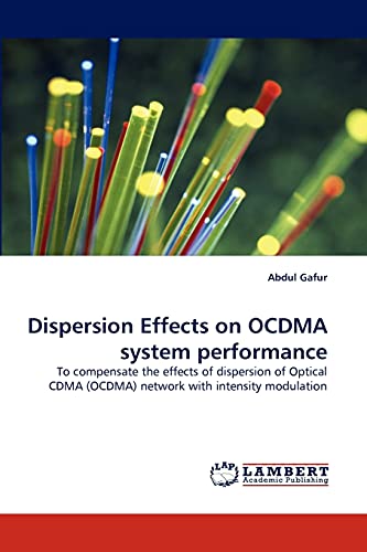 Dispersion Effects on OCDMA system performance: To compensate the effects of dispersion of Optical CDMA (OCDMA) network with intensity modulation (9783838365534) by Gafur, Abdul