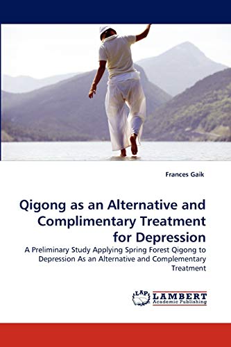 Stock image for Qigong as an Alternative and Complimentary Treatment for Depression: A Preliminary Study Applying Spring Forest Qigong to Depression As an Alternative and Complementary Treatment for sale by Lucky's Textbooks