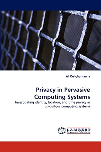 Beispielbild fr Privacy in Pervasive Computing Systems: Investigating identity, location, and time privacy in ubiquitous computing systems zum Verkauf von Lucky's Textbooks