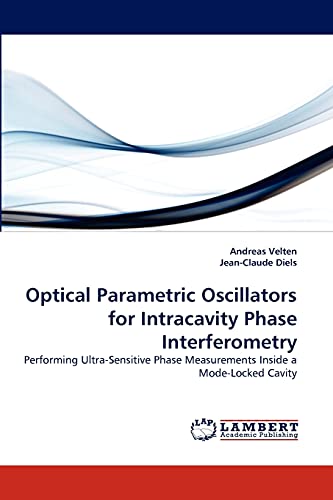 Stock image for Optical Parametric Oscillators for Intracavity Phase Interferometry: Performing Ultra-Sensitive Phase Measurements Inside a Mode-Locked Cavity for sale by Lucky's Textbooks