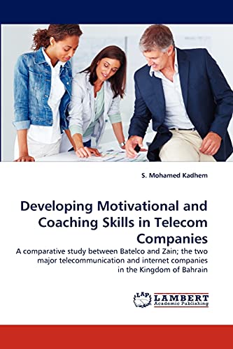 9783838370156: Developing Motivational and Coaching Skills in Telecom Companies: A comparative study between Batelco and Zain; the two major telecommunication and internet companies in the Kingdom of Bahrain