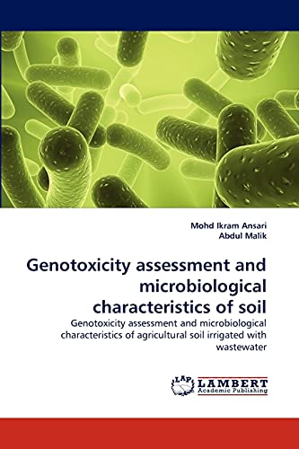 Genotoxicity assessment and microbiological characteristics of soil: Genotoxicity assessment and microbiological characteristics of agricultural soil irrigated with wastewater (9783838371696) by Ansari, Mohd Ikram; Malik, Abdul