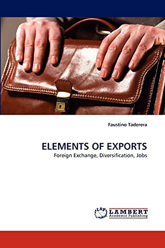 Stock image for ELEMENTS OF EXPORTS: Foreign Exchange, Diversification, Jobs for sale by Lucky's Textbooks
