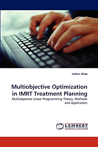 Stock image for Multiobjective Optimization in IMRT Treatment Planning: Multiobjective Linear Programming Theory, Methods and Application for sale by Lucky's Textbooks