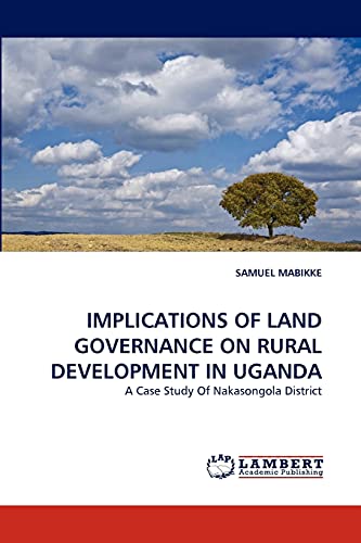 Stock image for IMPLICATIONS OF LAND GOVERNANCE ON RURAL DEVELOPMENT IN UGANDA: A Case Study Of Nakasongola District for sale by Lucky's Textbooks