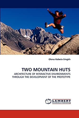 9783838377049: TWO MOUNTAIN HUTS: ARCHITECTURE OF INTERACTIVE ENVIRONMENTS THROUGH THE DEVELOPMENT OF THE PROTOTYPE