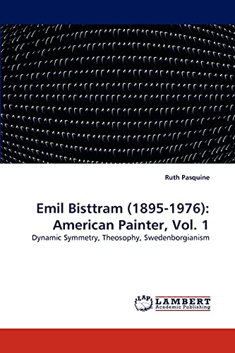 Emil Bisttram (1895-1976): American Painter, Vol. 1 : Dynamic Symmetry, Theosophy, Swedenborgianism - Ruth Pasquine