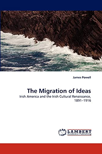 The Migration of Ideas: Irish America and the Irish Cultural Renaissance, 1891?1916 (9783838377162) by Powell, James