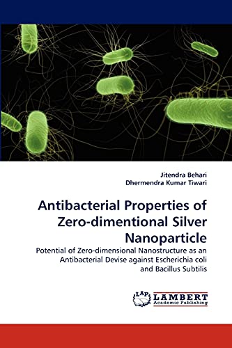 9783838377193: Antibacterial Properties of Zero-dimentional Silver Nanoparticle: Potential of Zero-dimensional Nanostructure as an Antibacterial Devise against Escherichia coli and Bacillus Subtilis