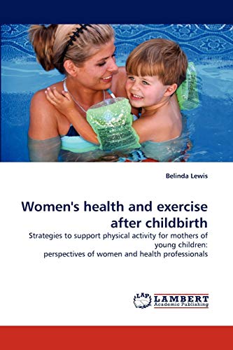Stock image for Women's health and exercise after childbirth: Strategies to support physical activity for mothers of young children: perspectives of women and health professionals for sale by Lucky's Textbooks