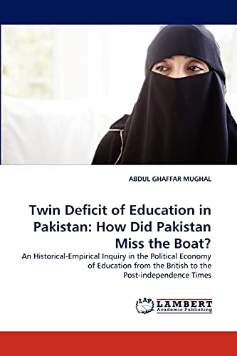Stock image for Twin Deficit of Education in Pakistan: How Did Pakistan Miss the Boat?: An Historical-Empirical Inquiry in the Political Economy of Education from the British to the Post-independence Times for sale by Lucky's Textbooks