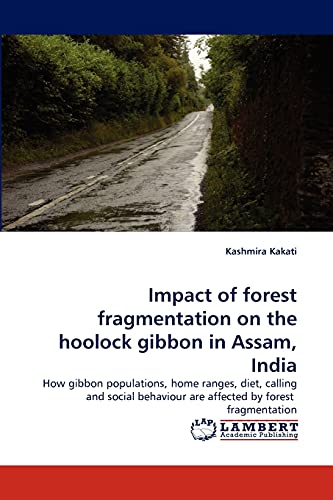 9783838378978: Impact of forest fragmentation on the hoolock gibbon in Assam, India: How gibbon populations, home ranges, diet, calling and social behaviour are affected by forest fragmentation