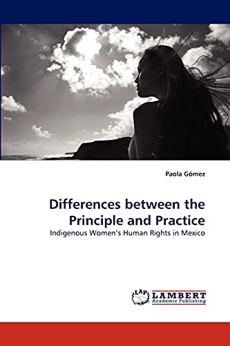Imagen de archivo de Differences between the Principle and Practice: Indigenous Women?s Human Rights in Mexico a la venta por Lucky's Textbooks