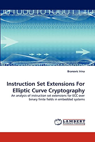 Stock image for Instruction Set Extensions For Elliptic Curve Cryptography: An analysis of instruction set extensions for ECC over binary finite fields in embedded systems for sale by Lucky's Textbooks