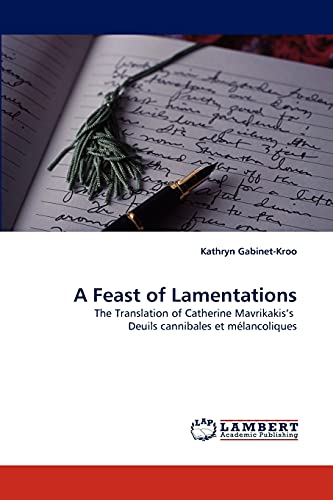 Beispielbild fr A Feast of Lamentations: The Translation of Catherine Mavrikakis?s Deuils cannibales et mlancoliques zum Verkauf von Lucky's Textbooks