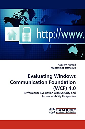 Stock image for Evaluating Windows Communication Foundation (WCF) 4.0: Performance Evaluation with Security and Interoperability Perspective for sale by Lucky's Textbooks