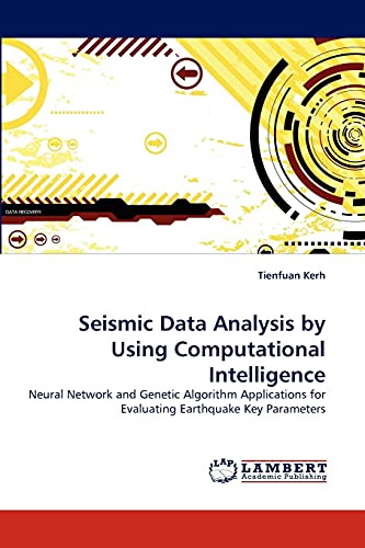 Stock image for Seismic Data Analysis by Using Computational Intelligence: Neural Network and Genetic Algorithm Applications for Evaluating Earthquake Key Parameters for sale by Lucky's Textbooks