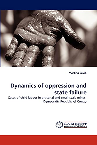 9783838384023: Dynamics of oppression and state failure: Cases of child labour in artisanal and small-scale mines. Democratic Republic of Congo