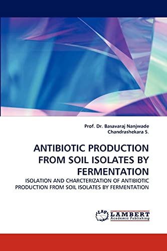 Stock image for ANTIBIOTIC PRODUCTION FROM SOIL ISOLATES BY FERMENTATION: ISOLATION AND CHARCTERIZATION OF ANTIBIOTIC PRODUCTION FROM SOIL ISOLATES BY FERMENTATION for sale by Lucky's Textbooks