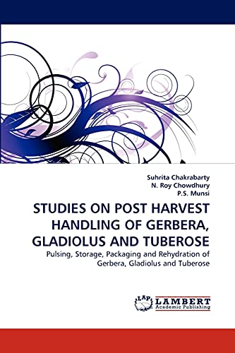 9783838384955: Studies on Post Harvest Handling of Gerbera, Gladiolus and Tuberose: Pulsing, Storage, Packaging and Rehydration of Gerbera, Gladiolus and Tuberose