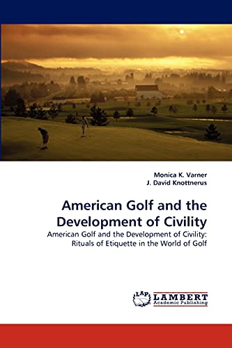 Beispielbild fr American Golf and the Development of Civility: American Golf and the Development of Civility: Rituals of Etiquette in the World of Golf zum Verkauf von Lucky's Textbooks