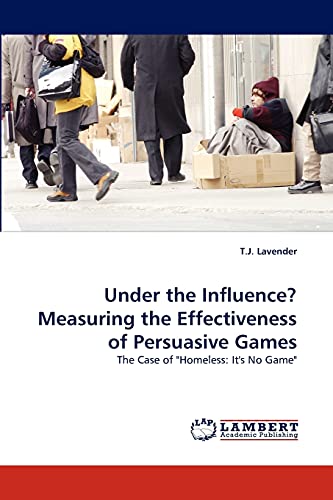 Stock image for Under the Influence? Measuring the Effectiveness of Persuasive Games: The Case of "Homeless: It's No Game" for sale by Lucky's Textbooks