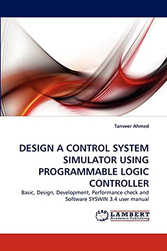 Stock image for DESIGN A CONTROL SYSTEM SIMULATOR USING PROGRAMMABLE LOGIC CONTROLLER: Basic, Design, Development, Performance check and Software SYSWIN 3.4 user manual for sale by Lucky's Textbooks