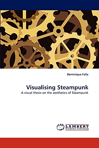 9783838386492: Visualising Steampunk: A visual thesis on the aesthetics of Steampunk