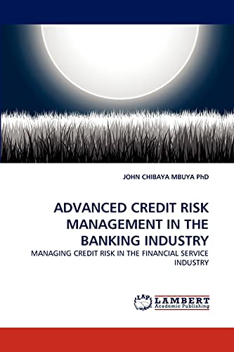 Stock image for ADVANCED CREDIT RISK MANAGEMENT IN THE BANKING INDUSTRY: MANAGING CREDIT RISK IN THE FINANCIAL SERVICE INDUSTRY for sale by Lucky's Textbooks