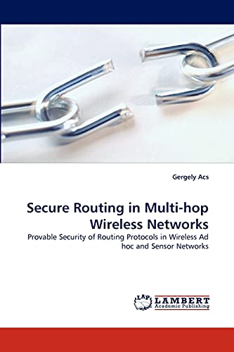 Imagen de archivo de Secure Routing in Multi-hop Wireless Networks: Provable Security of Routing Protocols in Wireless Ad hoc and Sensor Networks a la venta por Lucky's Textbooks
